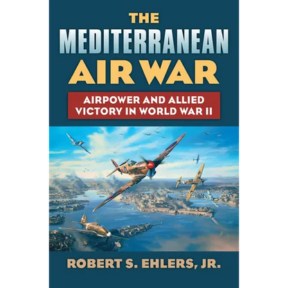 The Mediterranean Air War: Airpower and Allied Victory in World War II - Hardcover