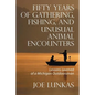 Fifty Years of Gathering, Fishing, and Unusual Animal Encounters: Lessons Learned of a Michigan Outdoorsman - Paperback