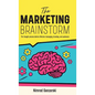 A Marketing Brainstorm, The Thought Process behind Effective Messaging, Branding, and Audiences - Hardcover