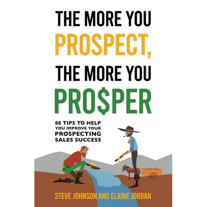 The More You Prospect, The More You Prosper: 88 Tips to Help You Improve Your Prospecting Sales Success - Paperback