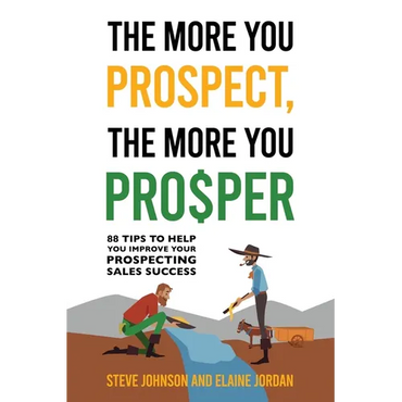 The More You Prospect, The More You Prosper: 88 Tips to Help You Improve Your Prospecting Sales Success - Paperback