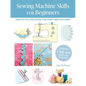 Sewing Machine Skills for Beginners: Easy-To-Follow Guides for First-Time Stitchers, Including 7 Full-Size Pull-Out Patterns - Paperback