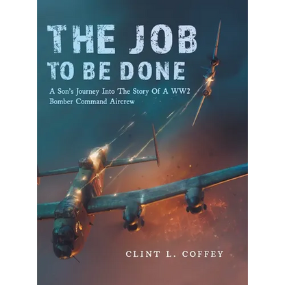 The Job To Be Done: A Son's Journey Into The Story Of A WW2 Bomber Command Aircrew - Hardcover