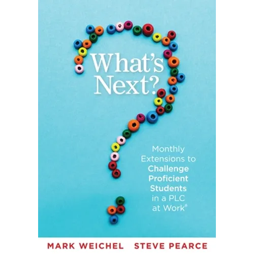 What's Next: Monthly Extensions to Challenge Proficient Students in a PLC (a Complete Guide to Implement PLC Question Four with Ease) - Paperback