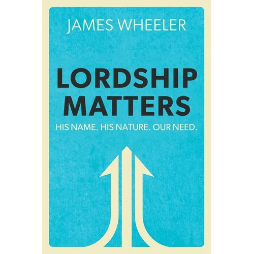 Lordship Matters: His Name. His Nature. Our Need. - Paperback