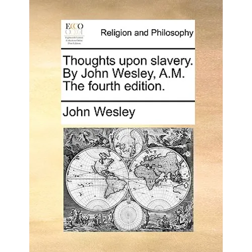 Thoughts Upon Slavery. by John Wesley, A.M. the Fourth Edition. - Paperback