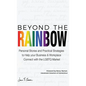 Beyond The Rainbow: Personal Stories and Practical Strategies to Help your Business & Workplace Connect with the LGBTQ Market - Hardcover