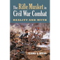 The Rifle Musket in Civil War Combat: Reality and Myth - Paperback