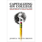 Capitalizing on College: How Higher Education Went from Mission Driven to Margin Obsessed - Paperback