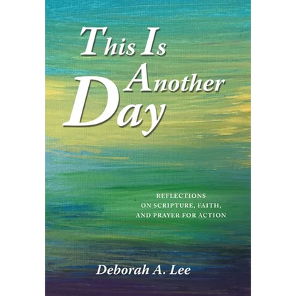 This Is Another Day: Reflections on Scripture, Faith, and Prayer for Action - Hardcover
