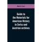 Guide to the materials for American history in Swiss and Austrian archives - Paperback