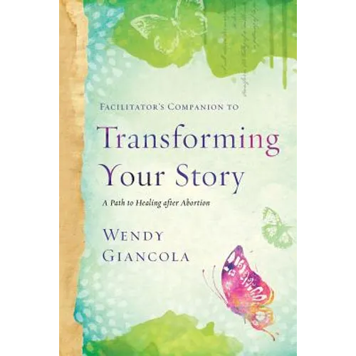 Facilitator's Companion to Transforming Your Story: A Path to Healing After Abortion - Paperback