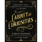 Cabinet of Curiosities: A Historical Tour of the Unbelievable, the Unsettling, and the Bizarre - Hardcover