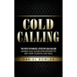 Cold Calling: The Path to Fearless, Effective Cold Calling (Learn Call Sales Strategies to Get New Clients and Sell) - Paperback