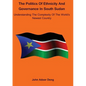 Politics of Ethnicity and Governance in South Sudan: Understanding the complexity of the World's newest Country - Paperback