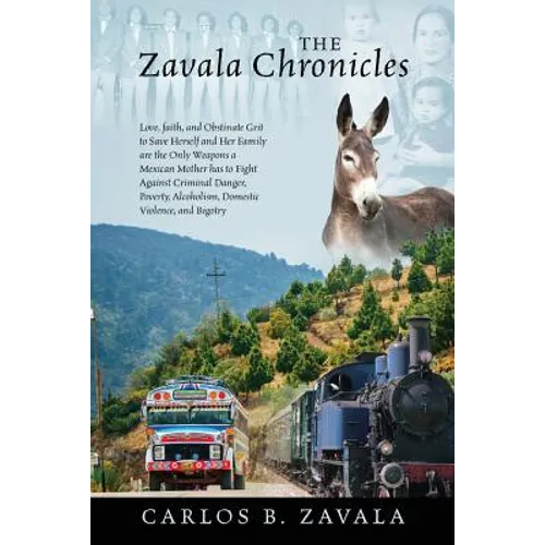 The Zavala Chronicles: Love, Faith, and Obstinate Grit to Save Herself and Her Family are the Only Weapons a Mexican Mother has to Fight Agai - Paperback