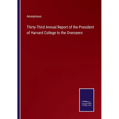 Thirty-Third Annual Report of the President of Harvard College to the Overseers - Paperback