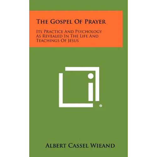 The Gospel of Prayer: Its Practice and Psychology as Revealed in the Life and Teachings of Jesus - Hardcover