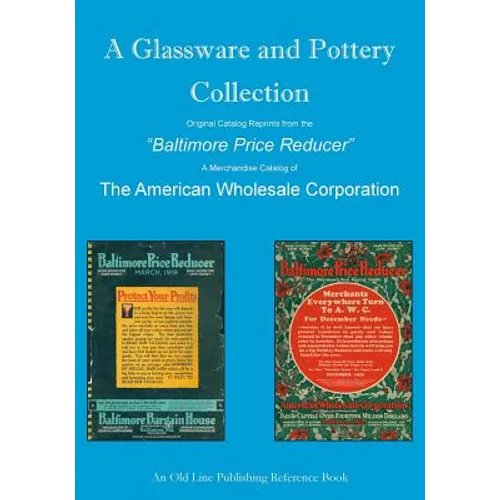 A Glassware and Pottery Collection: Original Catalog Reprints from the "Baltimore Price Reducer" - Paperback