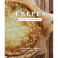 Crepes: 50 Savory and Sweet Recipes: 50 Savory and Sweet Recipes - Hardcover
