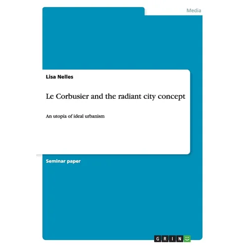 Le Corbusier and the radiant city concept: An utopia of ideal urbanism - Paperback