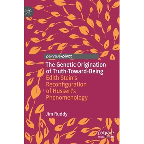 The Genetic Origination of Truth-Toward-Being: Edith Stein's Reconfiguration of Husserl's Phenomenology - Hardcover