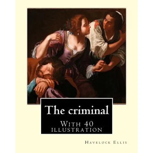 The criminal. By: Havelock Ellis, (with 40 illustration): Henry Havelock Ellis, known as Havelock Ellis (2 February 1859 - 8 July 1939), - Paperback