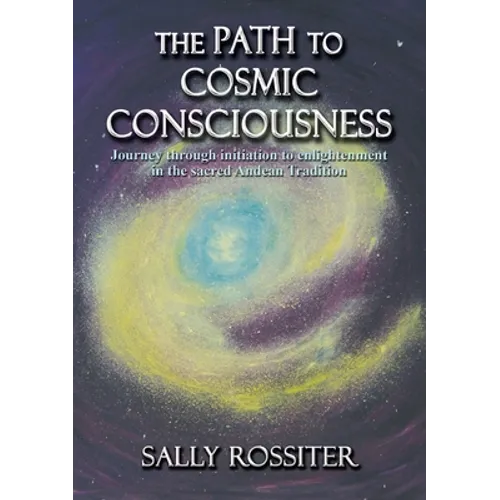 The Path to Cosmic Consciousness: A journey through initiation to enlightenment in the Sacred Andean Tradition - Paperback