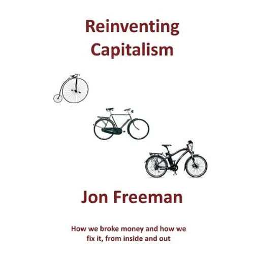 Reinventing Capitalism: How we broke Money and how we fix it, from inside and out - Paperback