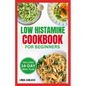 Low Histamine Cookbook for Beginners: Simple Delicious Gluten-Free Anti-Inflammatory Diet Recipes and Meal Plan for Histamine Intolerance Symptoms - Paperback