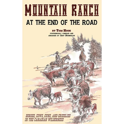 Mountain Ranch at the End of the Road: horses, cows, guns and grizzlies in the Canadian wilderness - Paperback