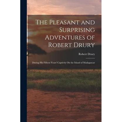 The Pleasant and Surprising Adventures of Robert Drury: During His Fifteen Years' Captivity On the Island of Madagascar - Paperback