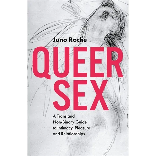 Queer Sex: A Trans and Non-Binary Guide to Intimacy, Pleasure and Relationships - Paperback