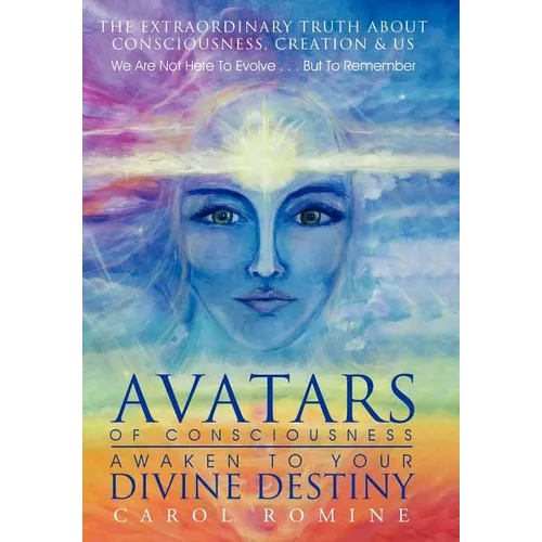 Avatars of Consciousness Awaken to Your Divine Destiny: The Extraordinary Truth about Consciousness, Creation & Us - Hardcover