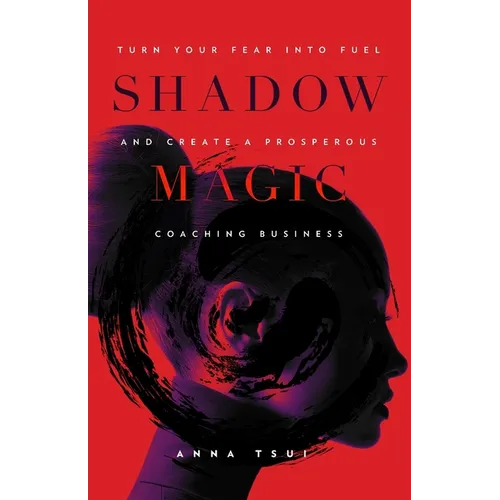 Shadow Magic: Turn Your Fear into Fuel and Create a Prosperous Coaching Business - Paperback