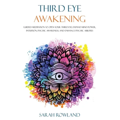 Third Eye Awakening: Guided Meditation to Open Your Third Eye, Expand Mind Power, Intuition, Psychic Awareness, and Enhance Psychic Abiliti - Paperback