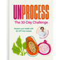 Unprocess: The 30-Day Challenge: Reclaim Your Health with 90 Upf-Free Recipes - Hardcover