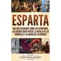 Esparta: Una Guía Fascinante sobre los Espartanos, las Guerras Greco-Persas, la Batalla de las Termópilas y la Guerra del Peloponeso - Hardcover