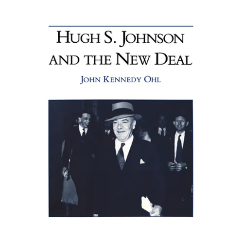 Hugh S Johnson and the New Deal - Hardcover