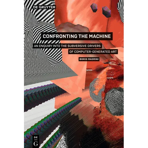 Confronting the Machine: An Enquiry Into the Subversive Drives of Computer-Generated Art - Paperback
