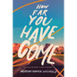 How Far You Have Come: Musings on Beauty and Courage - Hardcover