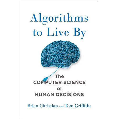 Algorithms to Live by: The Computer Science of Human Decisions - Hardcover
