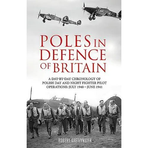 Poles in Defence of Britain: A Day-By-Day Chronology of Polish Day and Night Fighter Pilot Operations: July 1940 - July 1941 - Paperback