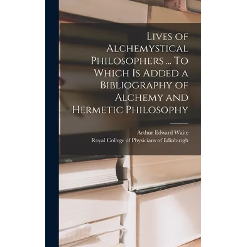 Lives of Alchemystical Philosophers ... To Which is Added a Bibliography of Alchemy and Hermetic Philosophy - Hardcover
