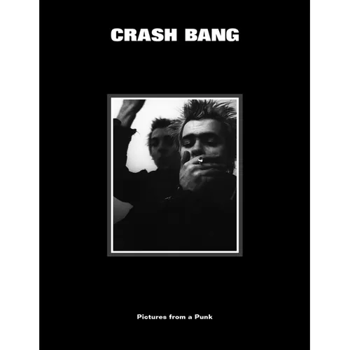 Crash Bang: Pictures from a Punk 1976-1982 - Hardcover