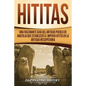 Hititas: Una fascinante guía del antiguo pueblo de Anatolia que estableció el imperio hitita en la antigua Mesopotamia - Paperback