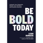 Be Bold Today: Unleash Your Potential, Master Your Mindset, and Achieve Success - Hardcover