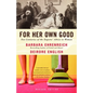 For Her Own Good: Two Centuries of the Experts Advice to Women - Paperback