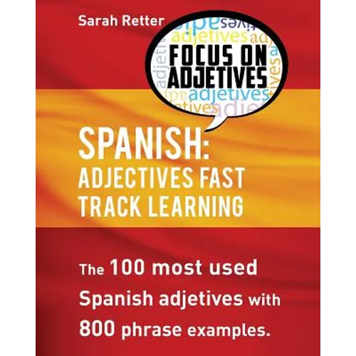 Spanish: Adjectives Fast Track Learning: The 100 most used Spanish adjectives with 800 phrase examples - Paperback