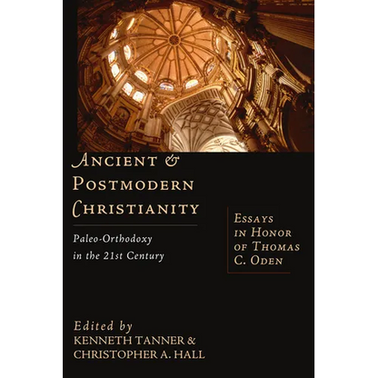 Ancient & Postmodern Christianity: Paleo-Orthodoxy in the 21st Century: Essays in Honor of Thomas C. Oden - Paperback